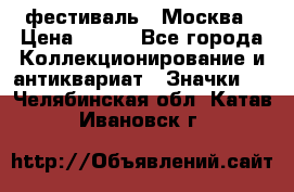 1.1) фестиваль : Москва › Цена ­ 390 - Все города Коллекционирование и антиквариат » Значки   . Челябинская обл.,Катав-Ивановск г.